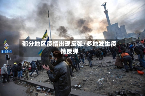 部分地区疫情出现反弹/多地发生疫情反弹