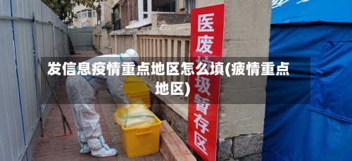 发信息疫情重点地区怎么填(疲情重点地区)