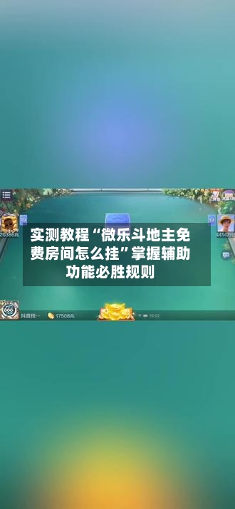 实测教程“微乐斗地主免费房间怎么挂	”掌握辅助功能必胜规则-第2张图片