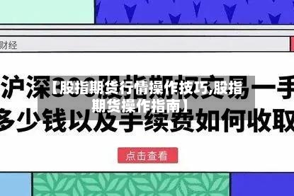 【股指期货行情操作技巧,股指期货操作指南】-第2张图片