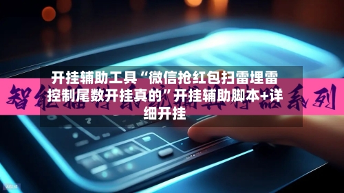 开挂辅助工具“微信抢红包扫雷埋雷控制尾数开挂真的”开挂辅助脚本+详细开挂