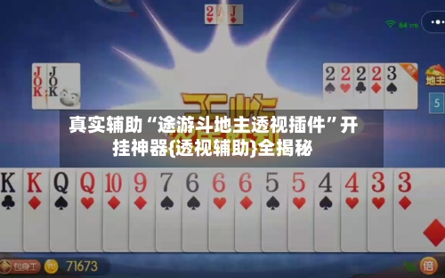 真实辅助“途游斗地主透视插件”开挂神器{透视辅助}全揭秘