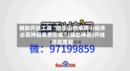 辅助开挂工具“微乐山西麻将小程序必赢神器免费安装”(辅助神器)开挂详细教程
