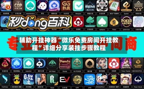 辅助开挂神器“微乐免费房间开挂教程”详细分享装挂步骤教程-第3张图片