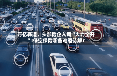 万亿赛道，头部险企入局“火力全开”!低空保险哪些难题待解？-第3张图片