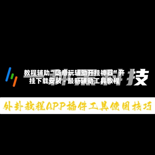 教程辅助“随意玩辅助开挂神器”开挂下载安装 - 最新辅助工具教程-第3张图片