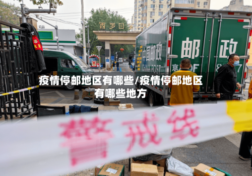 疫情停邮地区有哪些/疫情停邮地区有哪些地方
