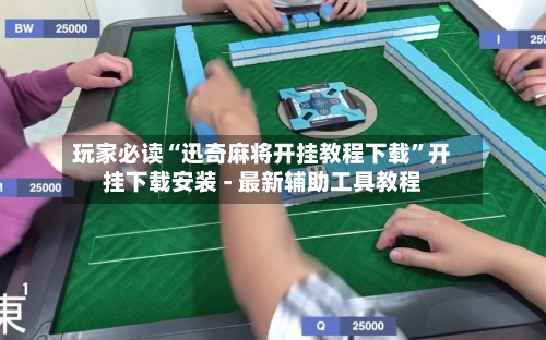 玩家必读“迅奇麻将开挂教程下载”开挂下载安装 - 最新辅助工具教程-第3张图片
