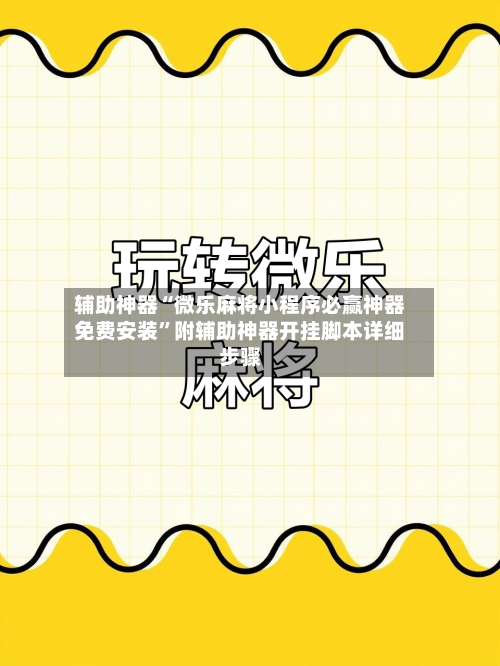辅助神器“微乐麻将小程序必赢神器免费安装”附辅助神器开挂脚本详细步骤