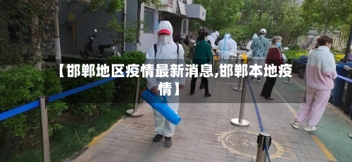 【邯郸地区疫情最新消息,邯郸本地疫情】