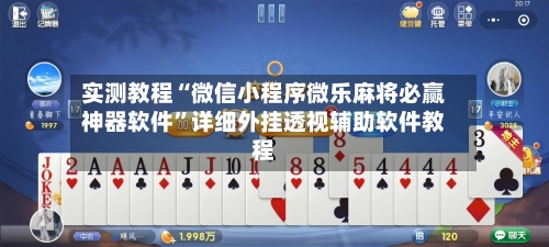实测教程“微信小程序微乐麻将必赢神器软件”详细外挂透视辅助软件教程-第2张图片