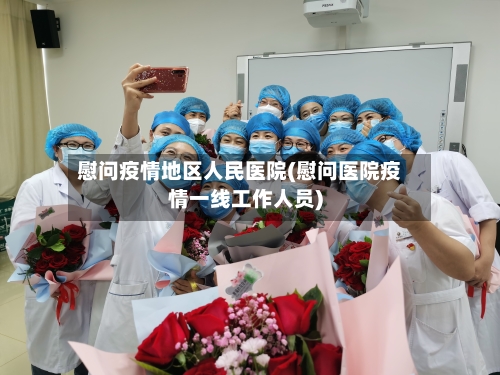 慰问疫情地区人民医院(慰问医院疫情一线工作人员)