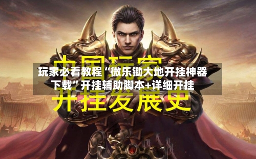 玩家必看教程“微乐锄大地开挂神器下载”开挂辅助脚本+详细开挂