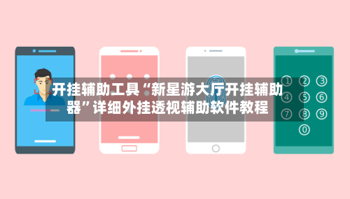 开挂辅助工具“新星游大厅开挂辅助器”详细外挂透视辅助软件教程