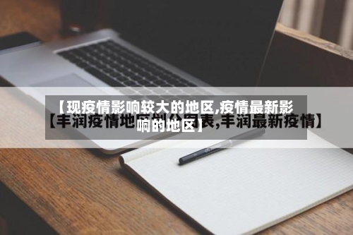 【现疫情影响较大的地区,疫情最新影响的地区】-第2张图片