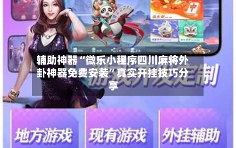 辅助神器“微乐小程序四川麻将外卦神器免费安装”真实开挂技巧分享-第2张图片
