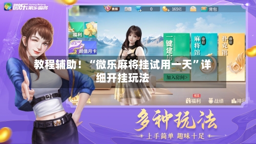 教程辅助！“微乐麻将挂试用一天	”详细开挂玩法-第2张图片