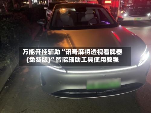 万能开挂辅助“讯奇麻将透视看牌器(免费版)”智能辅助工具使用教程