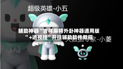 辅助神器“吉祥麻将外卦神器通用版”+透视挂”开挂辅助软件教程-第3张图片