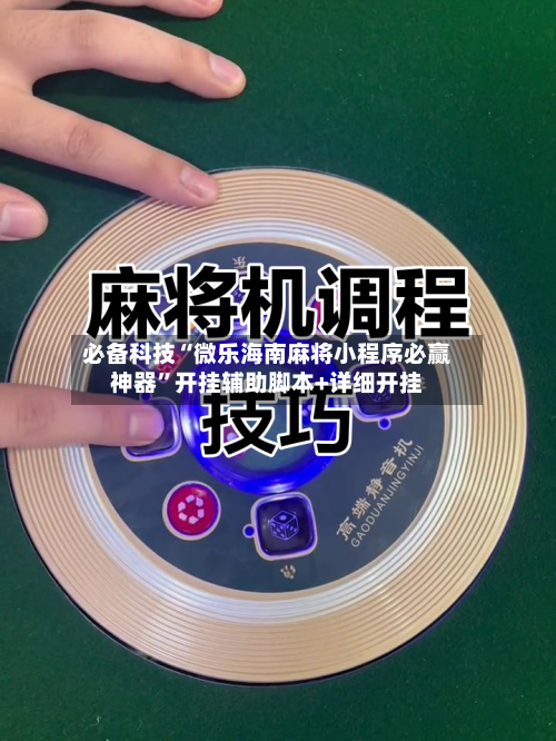 必备科技“微乐海南麻将小程序必赢神器”开挂辅助脚本+详细开挂