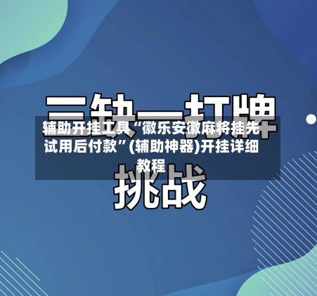 辅助开挂工具“徽乐安徽麻将挂先试用后付款”(辅助神器)开挂详细教程