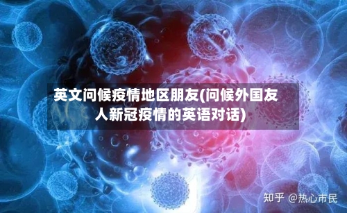 英文问候疫情地区朋友(问候外国友人新冠疫情的英语对话)-第2张图片