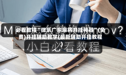 必看教程“微乐广东麻将开挂神器	”(免费)开挂辅助教学(最新辅助开挂教程)-第2张图片