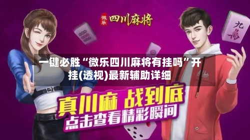 一键必胜“微乐四川麻将有挂吗”开挂(透视)最新辅助详细