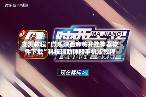 实测教程“微乐陕西麻将开挂神器软件下载”科技辅助神器手机版教程