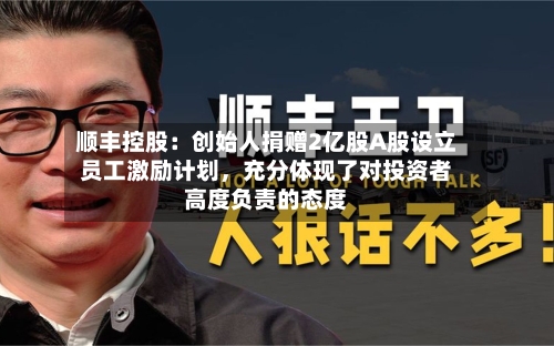 顺丰控股：创始人捐赠2亿股A股设立员工激励计划，充分体现了对投资者高度负责的态度-第2张图片
