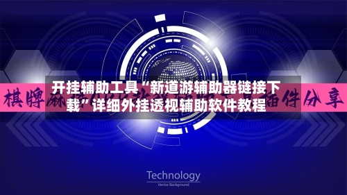 开挂辅助工具“新道游辅助器链接下载”详细外挂透视辅助软件教程