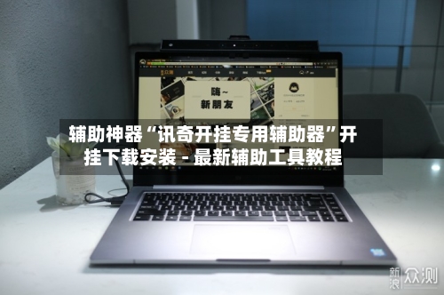 辅助神器“讯奇开挂专用辅助器	”开挂下载安装 - 最新辅助工具教程-第2张图片