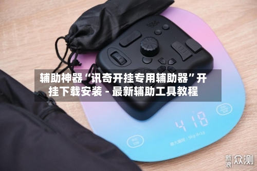 辅助神器“讯奇开挂专用辅助器”开挂下载安装 - 最新辅助工具教程-第3张图片