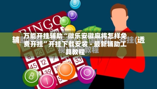 万能开挂辅助“微乐安徽麻将怎样免费开挂”开挂下载安装 - 最新辅助工具教程