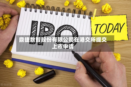 鼎捷数智股份有限公司在港交所提交上市申请