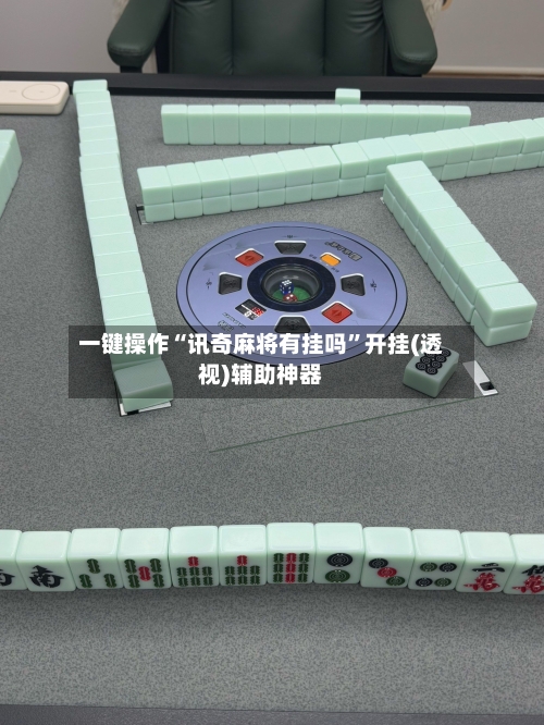 一键操作“讯奇麻将有挂吗”开挂(透视)辅助神器