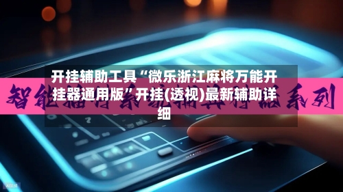 开挂辅助工具“微乐浙江麻将万能开挂器通用版	”开挂(透视)最新辅助详细-第3张图片