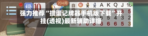 强力推荐“掼蛋记牌器手机版下载”开挂(透视)最新辅助详细