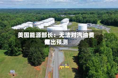 美国能源部长：无法对汽油费用做出预测-第3张图片