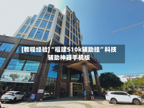 [教程经验]“福建510k辅助挂”科技辅助神器手机版