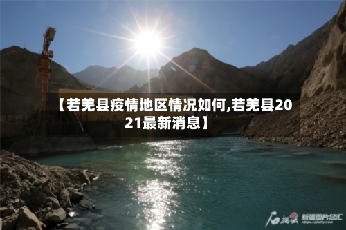 【若羌县疫情地区情况如何,若羌县2021最新消息】