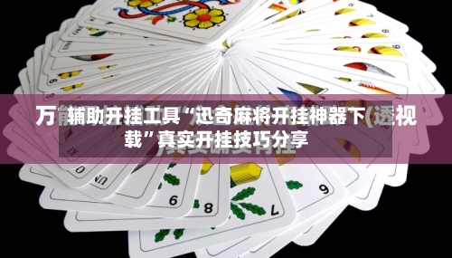 辅助开挂工具“迅奇麻将开挂神器下载”真实开挂技巧分享-第2张图片