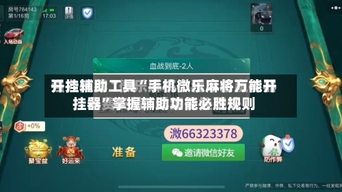 开挂辅助工具“手机微乐麻将万能开挂器”掌握辅助功能必胜规则