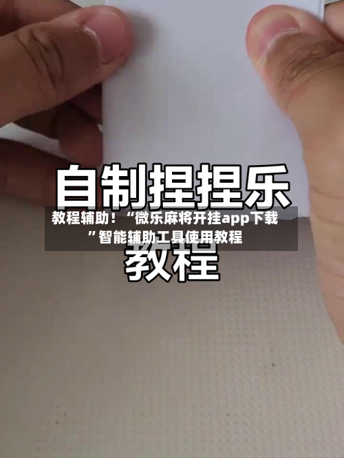 教程辅助！“微乐麻将开挂app下载	”智能辅助工具使用教程-第2张图片