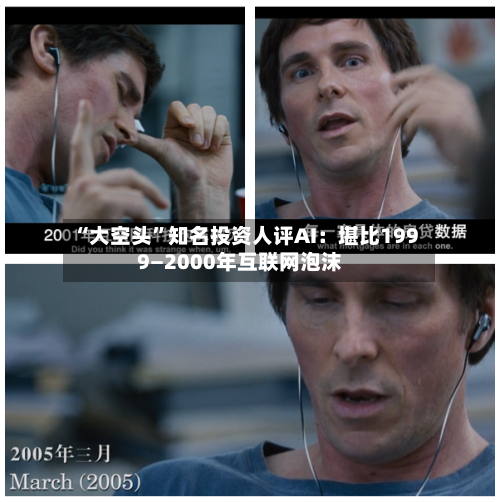 “大空头”知名投资人评AI：堪比1999—2000年互联网泡沫-第1张图片
