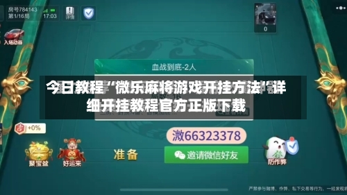今日教程“微乐麻将游戏开挂方法”详细开挂教程官方正版下载