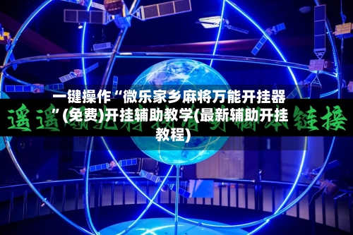 一键操作“微乐家乡麻将万能开挂器”(免费)开挂辅助教学(最新辅助开挂教程)-第2张图片