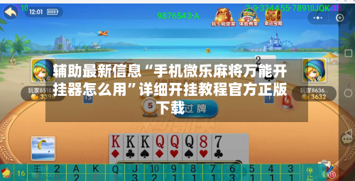辅助最新信息“手机微乐麻将万能开挂器怎么用”详细开挂教程官方正版下载-第3张图片