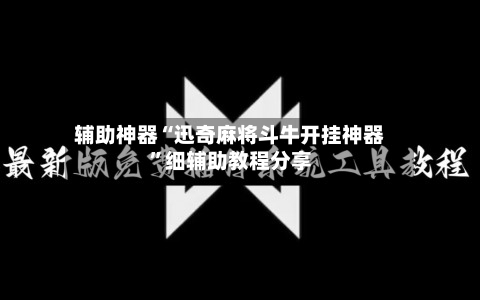 辅助神器“迅奇麻将斗牛开挂神器”细辅助教程分享