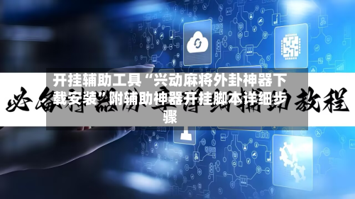开挂辅助工具“兴动麻将外卦神器下载安装”附辅助神器开挂脚本详细步骤